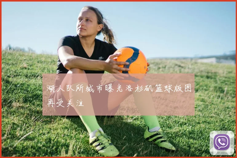 湖人队所城市曝光洛杉矶篮球版图再受关注