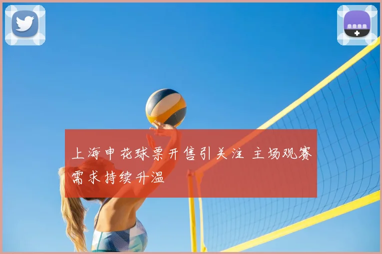 上海申花球票开售引关注 主场观赛需求持续升温