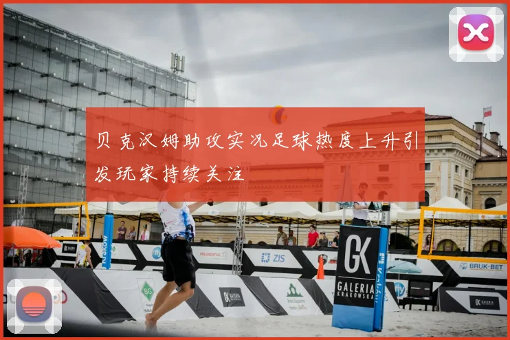 贝克汉姆助攻实况足球热度上升引发玩家持续关注