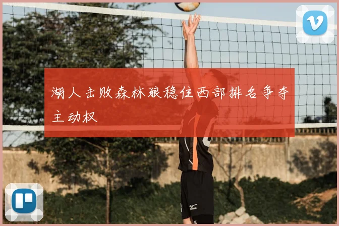 湖人击败森林狼稳住西部排名争夺主动权
