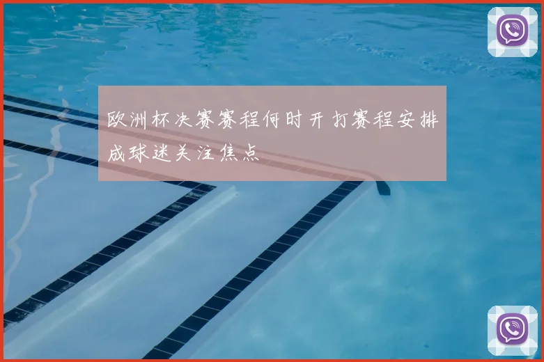 欧洲杯决赛赛程何时开打赛程安排成球迷关注焦点