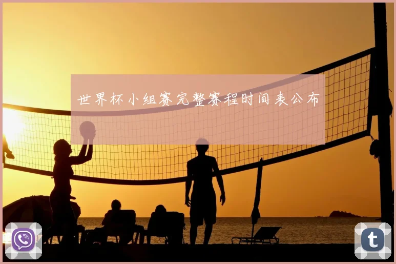 世界杯小组赛完整赛程时间表公布